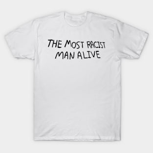 The most racist man alive T-Shirt